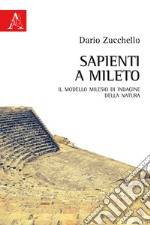 Sapienti a Mileto. Il modello milesio di indagine della natura libro