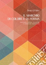 Il marchio di colore e di forma. Industrial design, packaging e sfumature cromatiche libro