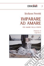 Imparare ad amare. Per amare nella verità libro