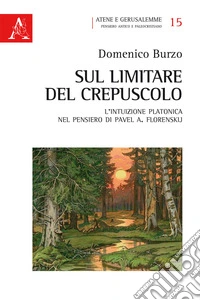 Sul limitare del crepuscolo. L'intuizione platonica nel pensiero di Pavel A. Florenskij libro