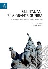 Gli italiani e la Grande Guerra. Dalla guerra delle idee alla guerra degli uomini libro