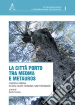 La città porto tra Medma e Metauros. L'agenda urbana di Gioia Tauro, Rosarno, San Ferdinando libro