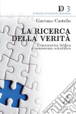 La ricerca della verità. Ermeneutica biblica e conoscenza scientifica libro