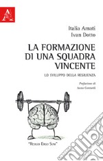 La formazione di una squadra vincente. Lo sviluppo della resilienza libro