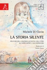 La storia silente. Dalla crisi della concezione occidentale della storia alla World history e alla controstoria libro