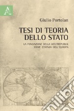 Tesi di teoria dello Stato. La fondazione della Weltrepublik come essenza dell'Europa libro