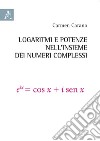 Logaritmi e potenze nell'insieme dei numeri complessi libro di Carano Carmen