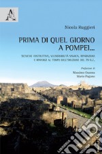 Prima di quel giorno a Pompei... Tecniche costruttive, vulnerabilità sismica, riparazioni e rinforzi al tempo dell'eruzione del 79 d.C.