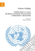 Modelli atipici «ab origine» del diritto contrattuale internazionale, costituzionale e democratico