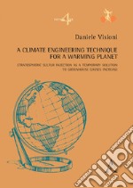 A climate engineering technique for a warming planet. Stratospheric sulfur injection as a temporary solution to greenhouse gasses increase libro