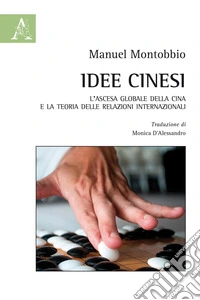 Idee cinesi. L'ascesa globale della Cina e la teoria delle relazioni internazionali libro