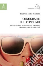 Iconografie del consumo. La costruzione dell'immagine femminile tra moda, arte e pubblicità