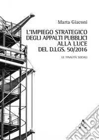 L'impiego strategico degli appalti pubblici alla luce del d.lgs. 50/2016. Le finalità sociali libro