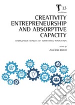 Creativity, entrepreneurship and absorptive capacity. Endogenous aspects of territorial innovation libro