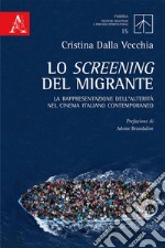 Lo screening del migrante. La rappresentazione dell'alterità nel cinema italiano contemporaneo libro