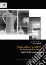 Tracce, Reliquie E Raggi X: Le Forme Dell'assenza. Paul O. Robinson Allo Iuav libro