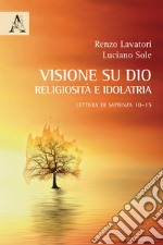 La visione su Dio: religiosità e idolatria. Lettura di Sapienza 10-15 libro