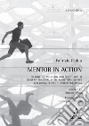 Mentor in action. Or how to Find a Job (and don't lose it) from my personal story, more than 20 tips for young people to enter the arena libro di Padua Fabrizio