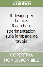 Il design per la luce. Ricerche e sperimentazioni sulla lampada da tavolo