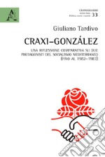 Craxi-González. Una riflessione comparativa su due protagonisti del socialismo mediterraneo (fino al 1982-1983) libro