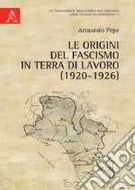 Le origini del fascismo in Terra di Lavoro (1920-1926) libro