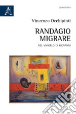 Randagio migrare. Nel Vangelo di Giovanni libro