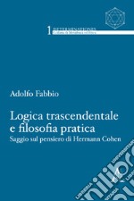 Logica trascendentale e filosofia pratica. Saggio sul pensiero di Hermann Cohen