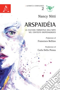 Arspaidéia. La cultura formativa dell'arte nel contesto biopedagogico libro