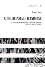 Come licenziare il padrone. Dal capitalismo al cooperativismo: il socialismo democratico come nuovo modo di produzione libro