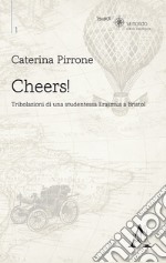 Cheers! Tribolazioni di una studentessa Erasmus a Bristol libro