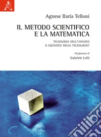 Il metodo scientifico e la matematica. Teleologia dell'univoco o equivoco della teleologia? libro