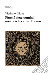 Finché siete uomini non potete capire l'uomo libro