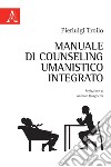 Manuale di counseling umanistico integrato libro