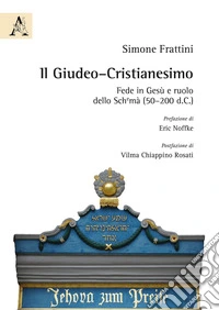 Il Giudeo-cristianesimo. Fede in Gesù e ruolo della Shemà (50-200 d.C.) libro