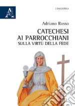 Catechesi ai parrocchiani sulla virtù della fede libro