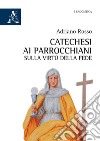 Catechesi ai parrocchiani sulla virtù della fede libro di Rosso Adriano