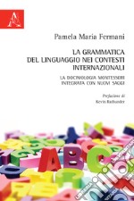 La grammatica del linguaggio nei contesti internazionali. La docimologia Montessori integrata con nuovi saggi libro