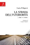 La strada dell'interiorità. L'uomo in cammino libro di Pillepich Paola