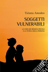 Soggetti vulnerabili. La cura dei bisogni speciali e la tutela della persona