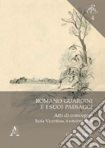 Romano Guardini e i suoi paesaggi. Atti di convegno. Isola Vicentina, 6 ottobre 2018 libro