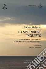 Lo splendore inquieto. Saggi di poesia e letteratura da Archiloco alla contemporaneità libro