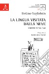 La lingua visitata dalla neve. Scrivere poesia oggi libro di Guglielmin Stefano