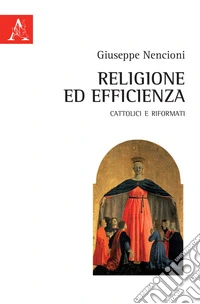 Religione ed efficienza. Cattolici e Riformati libro