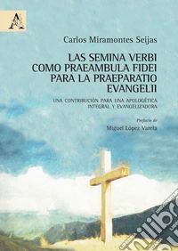 Las semina verbi como praeambula fidei para la praeparatio evangelii. Una contribución para una apologética integral y evangelizadora libro