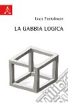 La gabbia logica libro di Pantaleone Luca
