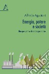Energia, potere e società. Una prospettiva di sociologia storica libro di Agustoni Alfredo