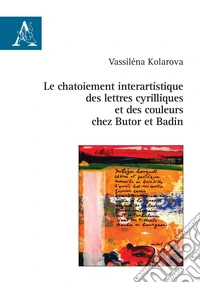 Le chatoiement interartistique des lettres cyrilliques et des couleurs chez Butor et Badin libro