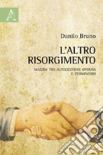 L'altro Risorgimento. Mazzini tra autogestione operaia e femminismo libro