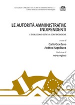 Le autorità amministrative indipendenti. L'evoluzione oltre la contraddizione libro