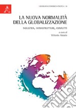 La nuova normalità della globalizzazione. Industria, infrastrutture, conflitti libro